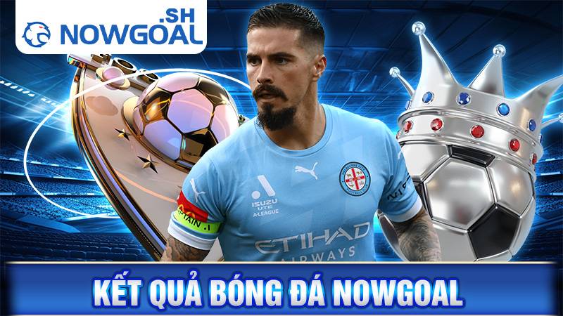 Kết quả bóng đá Nowgoal | Cập nhật Kqbd hôm nay nhanh nhất 35 Kết quả bóng đá Nowgoal